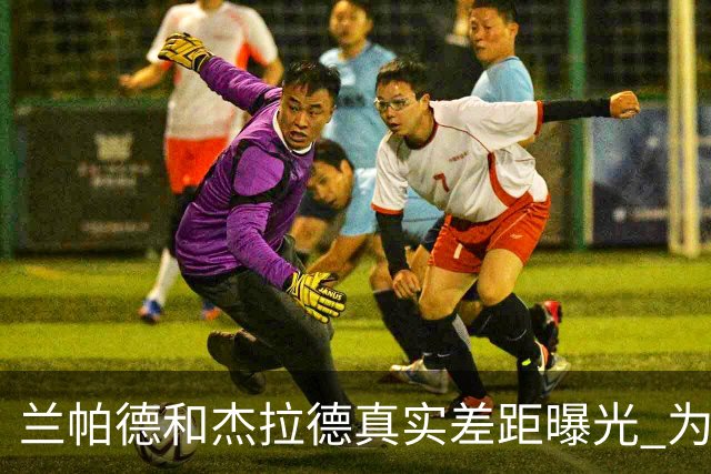 兰帕德和杰拉德真实差距曝光 为什么说双德之争早有定论？